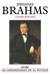 Johannes Brahms (1833-1897) - Compositeur, pianiste et chef d'orchestre allemand.  - Ce récit brosse une vaste fresque de l'Europe musicale d'alors: les grandes capitales de la musique- Claude Rostand - Musique, compositeurs, Europe - ROSTAND Claude - Libristo
